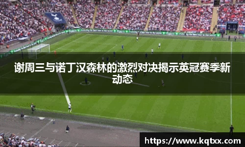 谢周三与诺丁汉森林的激烈对决揭示英冠赛季新动态